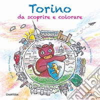 Torino da scoprire e colorare. Con il toro Teodoro. Ediz. a caratteri grandi libro
