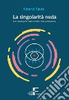 La singolarità nuda. Fedi tecnologiche, miti scientifici, futuri postmoderni libro di Paura Roberto