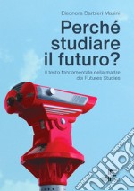 Perché studiare il futuro? Il testo fondamentale della madre dei futures studies libro