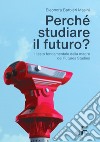 Perché studiare il futuro? Il testo fondamentale della madre dei futures studies libro