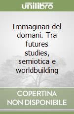 Immaginari del domani. Tra futures studies, semiotica e worldbuilding libro