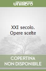 XXI secolo. Opere scelte libro