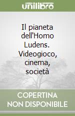 Il pianeta dell'Homo Ludens. Videogioco, cinema, società libro