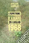 L'ispettore D'Amato. 26 luglio 1968 libro di Camillo Adelaide