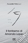 Il fantasma di Amanda Lopez libro di Pericciuoli Alessandro