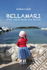 Bellamari. Avrei voluto fosse una favola libro