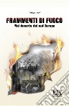 Frammenti di fuoco. Nel deserto del sud Europa libro di Violi Filippo