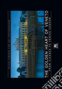 The golden heart of Veneto. Photo from Vicenza to Venice lagoon. Ediz. illustrata libro