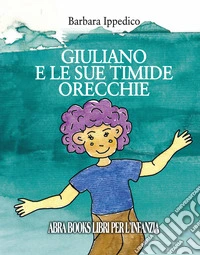 Giuliano e le sue timide orecchie. Ediz. a spirale libro