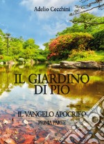 Il giardino di Pio. Il vangelo apocrifo. Vol. 1 libro