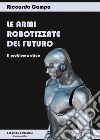 Le armi robotizzate del futuro. Il problema etico libro