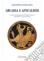 Arcadia e apocalisse. Il rifiuto della modernità nella interpretazione Paola Rossi e Luciano Pellicani libro