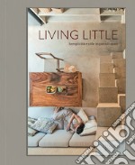 Living little. Semplicità e stile in piccoli spazi. Ediz. illustrata libro