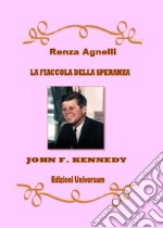 La fiaccola della speranza. John F. Kennedy. Nuova ediz. libro