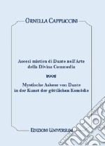 Ascesi mistica di Dante nell'arte della Divina Commedia. Ediz. italiana e tedesca libro