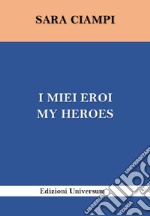 I miei eroi-My heroes. Ediz. bilingue libro