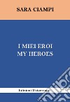 I miei eroi-My heroes. Ediz. bilingue libro di Ciampi Sara Campisi G. (cur.)