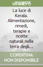 La luce di Kerala. Alimentazione, rimedi, terapie e ricette naturali nella terra degli antichi Veda libro