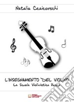 L'insegnamento del violino. La scuola violinistica russa libro