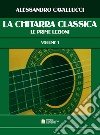 La chitarra classica. Vol. 1: Le prime lezioni libro