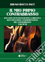 Il mio primo contrabbasso. Raccolta di studi facili per la didattica dell'esecuzione e interpretazione del contrabbasso. Vol. 3 libro