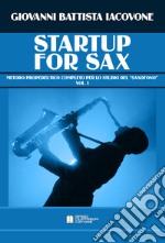 Startup for sax. Metodo propedeutico completo per lo studio del «saxofono». Vol. 1