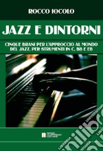 Jazz e dintorni. Cinque brani per l'approccio al mondo del Jazz, per strumenti in C, Bb e Eb. Spartito libro