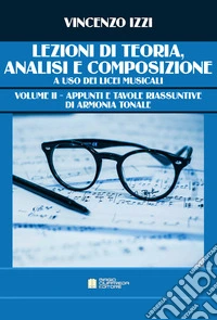 Lezioni di teoria, analisi e composizione ad uso dei Licei Musicali. Metodo. Ediz. per la scuola. Vol. 2: Appunti e tavole riassuntive di armonia tonale libro