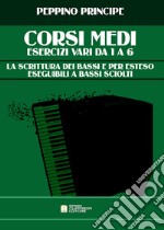 Corsi medi. Esercizi vari da 1 a 6. La scrittura dei bassi e per esteso eseguibili a bassi sciolti. Metodo libro