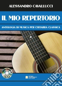 Mio repertorio. Antologia di musica per chitarra classica. Spartito. Con CD-Audio (Il) libro