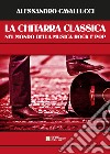 Chitarra classica nel mondo della musica Rock e Pop (La) libro