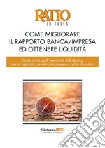 Come migliorare il rapporto banca/impresa ed ottenere liquidità. Guida pratica sull'operatività della banca per un rapporto costruttivo tra impresa e istituti di credito libro