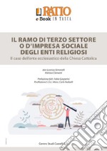 Il ramo di terzo settore o d'impresa sociale degli enti religiosi. Il caso dell'ente ecclesiastico della Chiesa Cattolica libro