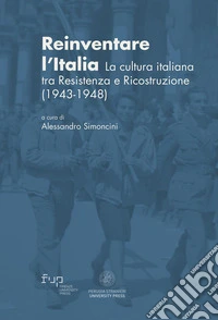 Reinventare l'Italia. La cultura italiana tra Resistenza e Ricostruzione (1943-1948) libro