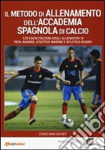 Il metodo di allenamento dell'Accademia spagnola di calcio. 120 esercitazioni dagli allenatori di Real Madrid, Atletico Madrid e Atletico Bilbao libro