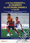 Il metodo avanzato di allenamento dell'Accademia spagnola di calcio. 120 esercizi di tecnica, tattica e preparazione fisica dei migliori allenatori di Spagna libro