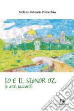 Io e il signor Oz (e altri racconti) libro