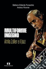 Multiforme ingegno. Attila Zoller e il jazz libro