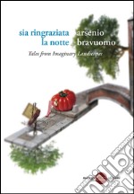 Sia ringraziata la notte. Tales from imaginary landscapes libro