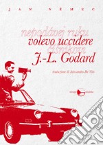 Volevo uccidere J.-L. Godard libro