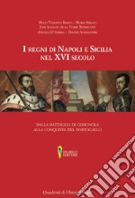 I regni di Napoli e Sicilia nel XVI secolo. Dalla battaglia di Cerignola alla conquista del Portogallo