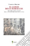 Il largo delle baracche. Intrighi politici e amorosi nell'ultimo decennio borbonico a Napoli libro