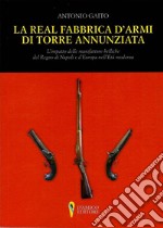 La Real Fabbrica d'armi di Torre Annunziata. L'impatto delle manifatture belliche nel Regno di Napoli e d'Europa nell'età moderna libro