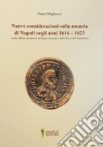 Nuove considerazioni sulla moneta di Napoli negli anni 1616-1623 e sulle officine monetarie del Regio Arsenale e della Torre dell'Annunziata libro