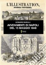 Avvenimenti di Napoli del 15 maggio del 1848. Cause, giornata in se stessa, conseguenze libro