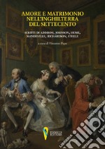 Amore e matrimonio nell'Inghilterra del Settecento. Scritti di Addison, Johnson, Hume, Mandeville, Richardson, Steele libro