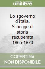 Lo sgoverno d'Italia. Schegge di storia recuperata 1865-1870 libro