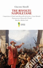 Tre rivolte napoletane. L'inquisizione di Napoli ossia Masaniello da Sorrento e Cesare Mormile. Il giuramento di Masaniello d'Amalfi. Macchia e Medina Coeli libro