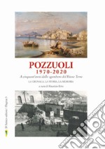 Pozzuoli 1970-2020. A cinquant'anni dallo sgombero del Rione Terra. La cronaca, la storia, la memoria. Vol. 1 libro