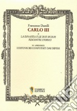 Carlo III o La dinastia e le due Sicilie. Riscontri storici. In appendice «I difensori confutati dai difesi» libro